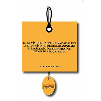 Astana Yayınları Deneyimsel Adaleti Ve Deneyimsel Değer Arasındaki Ilişkilerin Incelenmesine Yönelik Bir Çalışma - Aytaç Erdem