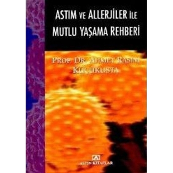 Astım Ve Alerjiler Ile Mutlu Yaşama Rehberi Ahmet Rasim Küçükusta