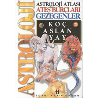 Astroloji Atlası Ateş Burçları Gezegenler Koç, Aslan, Yay Kolektif