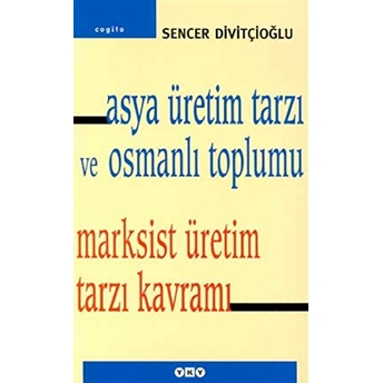 Asya Üretim Tarzı Ve Osmanlı Toplumu Marksist Üretim Tarzı Kavramı Sencer Divitçioğlu