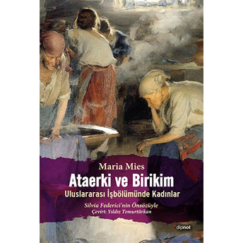 Ataerki Ve Birikim Uluslararası Işbölümünde Kadınlar Maria Mies