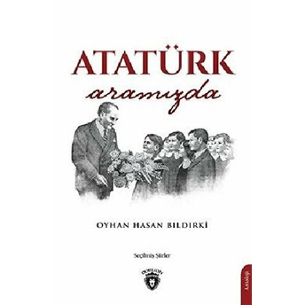 Atatürk Aramızda - Oyhan Hasan Bıldırki