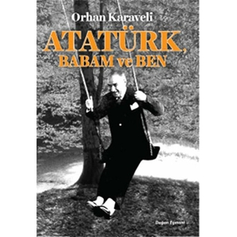 Atatürk Babam Ve Ben Orhan Karaveli