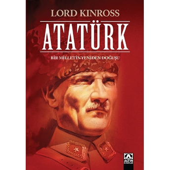 Atatürk - Bir Milletin Yeniden Doğuşu (Ciltli) Lord Kinross