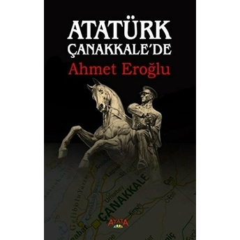 Atatürk Çanakkale'de Ahmet Eroğlu