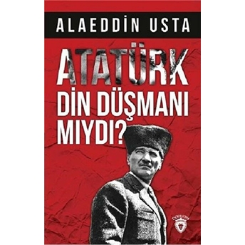 Atatürk Din Düşmanı Mıydı?