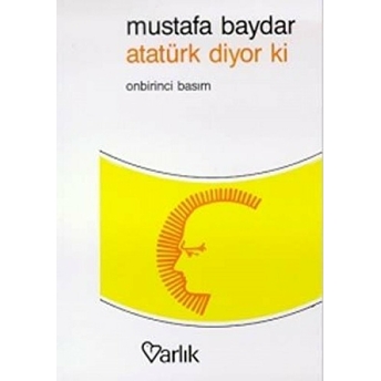 Atatürk Diyor Ki Atatürk’ün Direktifleri Düşünceleri Ve Kısaca Hayatı Mustafa Baydar