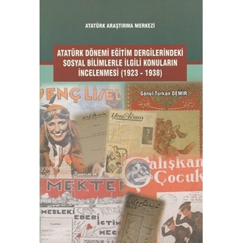 Atatürk Dönemi Eğitim Dergilerindeki Sosyal Bilimlerle Ilgili Konuların Incelenmesi (1923-1938) Gönül Türkan Demir