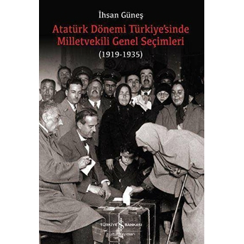 Atatürk Dönemi Türkiye’sinde Milletvekili Genel Seçimleri (1919-1935) Ihsan Güneş