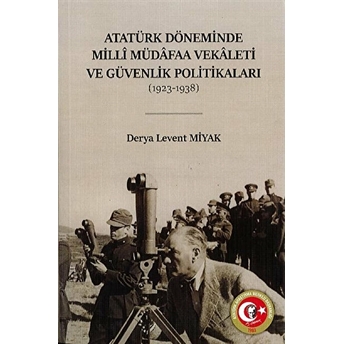 Atatürk Döneminde Milli Müdafaa Vekaleti Ve Güvenlik Politikaları Derya Levent Miyak