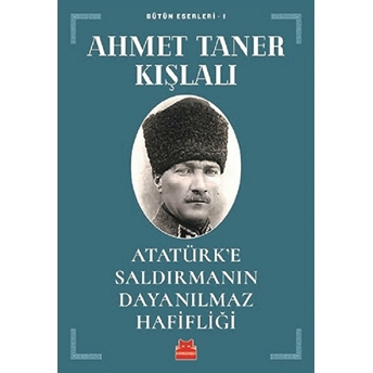 Atatürk’e Saldırmanın Dayanılmaz Hafifliği Ahmet Taner Kışlalı