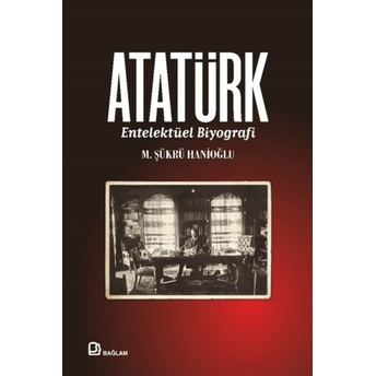 Atatürk - Entelektüel Biyografi M. Şükrü Hanioğlu