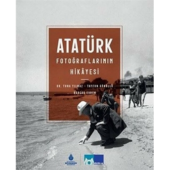 Atatürk Fotoğraflarının Hikayesi (Ciltli) Tuna Yılmaz, Tayfun Gönüllü, Burçak Evren