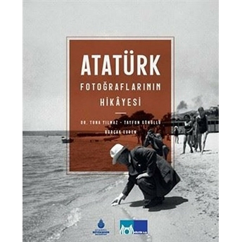 Atatürk Fotoğraflarının Hikayesi Tuna Yılmaz, Tayfun Gönüllü, Burçak Evren