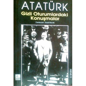 Atatürk Gizli Oturumlardaki Konuşmalar Sadi Borak