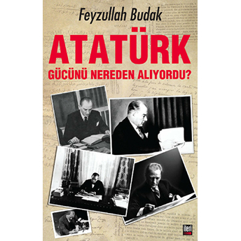 Atatürk Gücünü Nereden Alıyordu? Feyzullah Budak