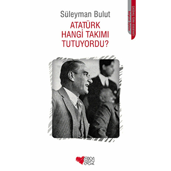 Atatürk Hangi Takımı Tutuyordu? Süleyman Bulut