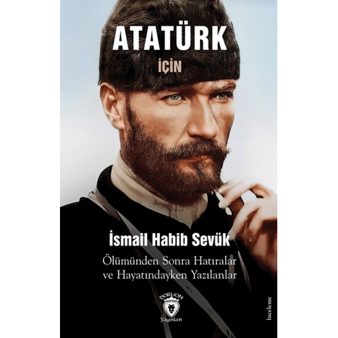 Atatürk Için Ölümünden Sonra Hatıralar Ve Hayatındayken Yazılanlar Ismail Habib Sevük