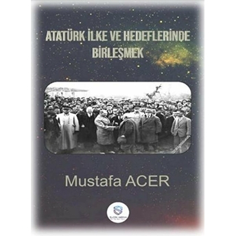 Atatürk Ilke Ve Hedeflerinde Birleşmek - Mustafa Acer