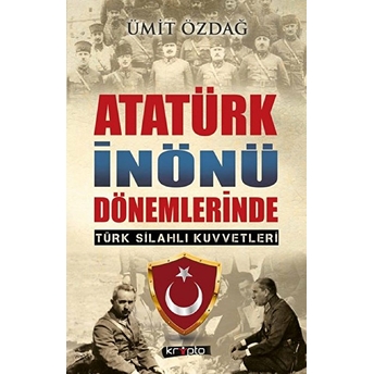 Atatürk Inönü Dönemlerinde Türk Silahlı Kuvvetleri Ümit Özdağ