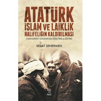 Atatürk Islam Ve Laiklik Halifeliğin Kaldırılması Sedat Şenermen