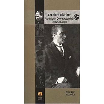 Atatürk Kimdir? Atatürk’ün Devlet Adamlığı - Dünyada Barış 6-2 Ahmet Bekir Palazoğlu