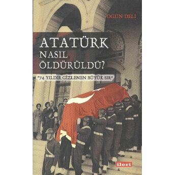 Atatürk Nasıl Öldürüldü? Ogün Deli