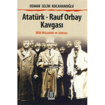 Atatürk - Rauf Orbay Kavgası Osman Selim Kocahanoğlu