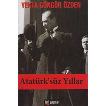 Atatürk’süz Yıllar Yekta Güngör Özden