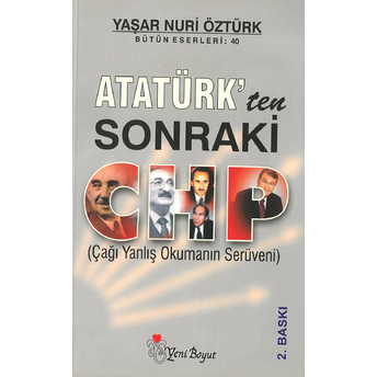 Atatürk’ten Sonraki Chp (Çağı Yanlış Okumanın Serüveni) Yaşar Nuri Öztürk