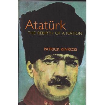 Atatürk The Rebirth Of A Nation Patrick Kinross