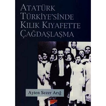 Atatürk Türkiyesi'nde Kılık Kıyafette Çağdaşlaşma - Ayten Sezer