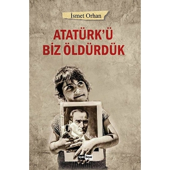 Atatürk’ü Biz Öldürdük Ismet Orhan