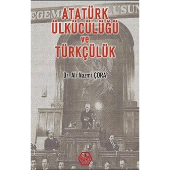 Atatürk Ülkücülüğü Ve Türkçülük - Ali Nazmi Çora