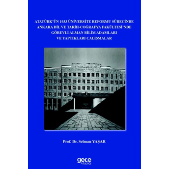 Atatürk’ün 1933 Üniversite Reformu Sürecinde Ankara Dil Ve Tarih-Coğrafya Fakültesi’nde Görevli Alman Bilim Adamları Ve Yaptıkları Çalışmalar Selman Yaşar