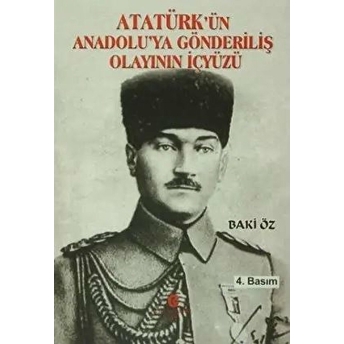 Atatürk’ün Anadolu’ya Gönderiliş Olayının Içyüzü Baki Öz