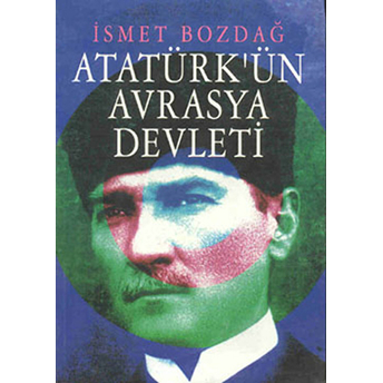 Atatürk’ün Avrasya Devleti Ismet Bozdağ