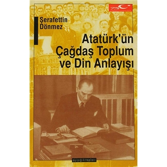 Atatürk’ün Çağdaş Toplum Ve Din Anlayışı