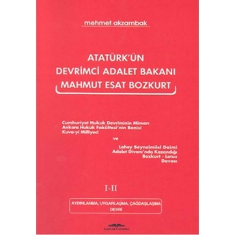 Atatürk’ün Devrimci Adalet Bakanı Mahmut Esat Bozkurt 1-2 Aydınlanma, Uygarlaşma, Çağdaşlaşma Devri Mehmet Akzambak