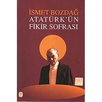 Atatürk’ün Fikir Sofrası Ismet Bozdağ