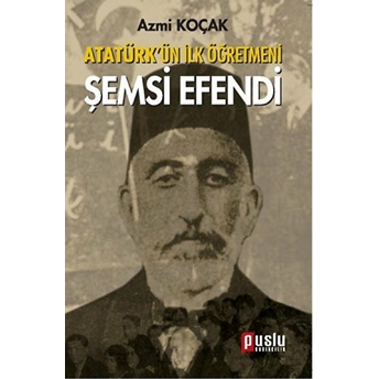 Atatürk’ün Ilk Öğretmeni Şemsi Efendi