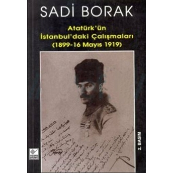 Atatürk’ün Istanbul’daki Çalışmaları (1899-16 Mayıs 1919) Sadi Borak