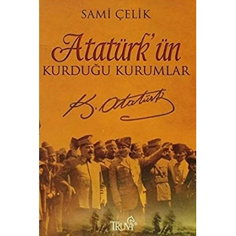 Atatürk’ün Kurduğu Kurumlar Sami Çelik