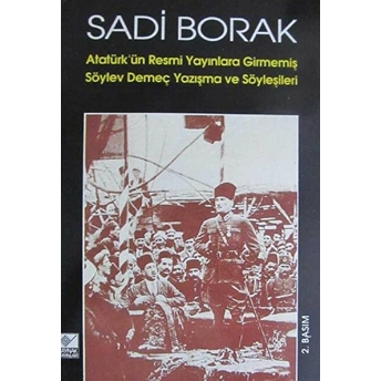 Atatürk’ün Resmi Yayınlara Girmemiş Söylev, Demeç, Yazışma Ve Söyleşileri Sadi Borak