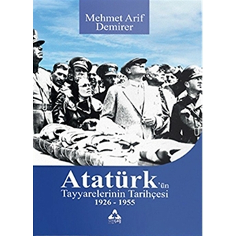 Atatürk’ün Tayyarelerinin Tarihçesi 1926-1955 Mehmet Arif Demirer