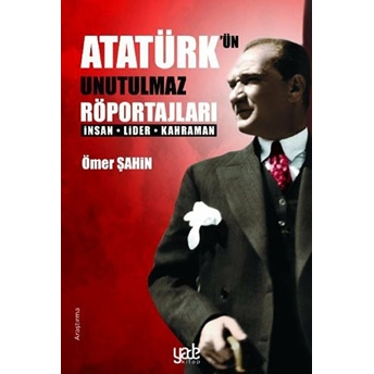 Atatürk’ün Unutulmaz Röportajları - Ömer Şahin