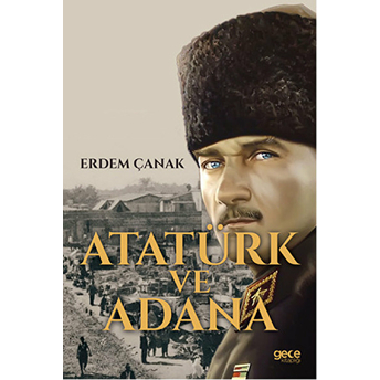 Atatürk Ve Adana-Erdem Çanak