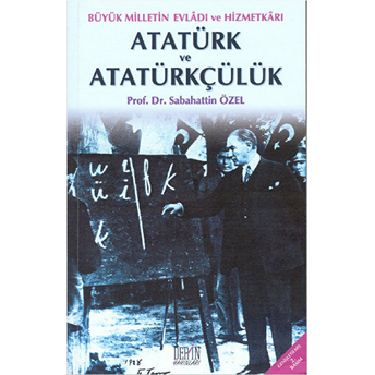 Atatürk Ve Atatürkçülük Büyük Milletin Evladı Ve Hizmetkarı Sabahattin Özel