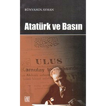 Atatürk Ve Basın Bünyamin Ayhan