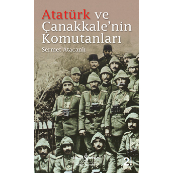 Atatürk Ve Çanakkalenin Komutanları Sermet Atacanlı